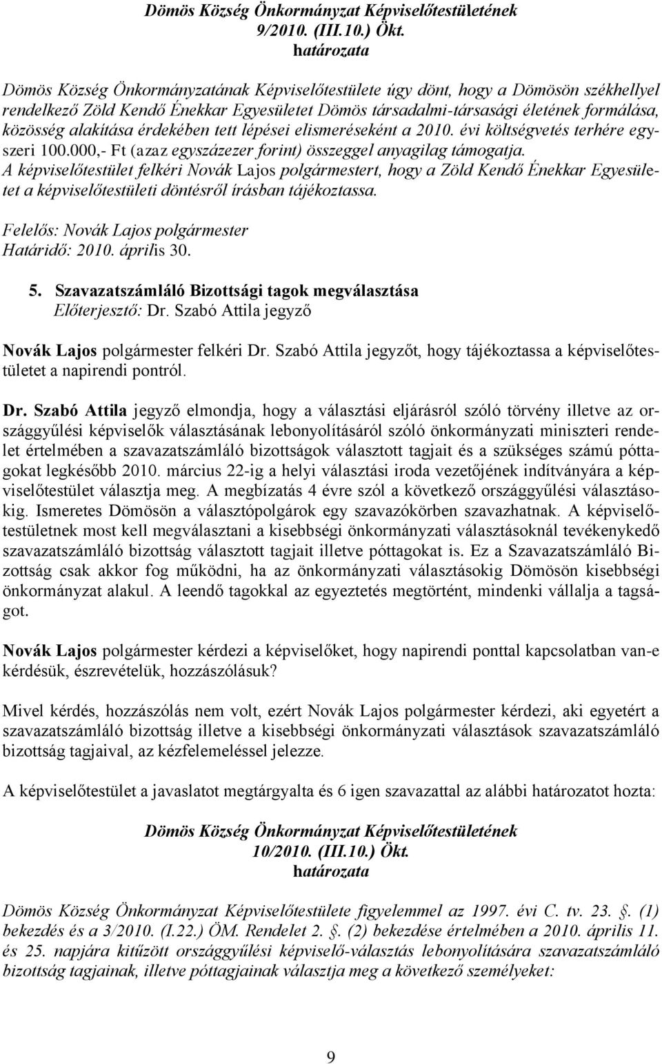 érdekében tett lépései elismeréseként a 2010. évi költségvetés terhére egyszeri 100.000,- Ft (azaz egyszázezer forint) összeggel anyagilag támogatja.