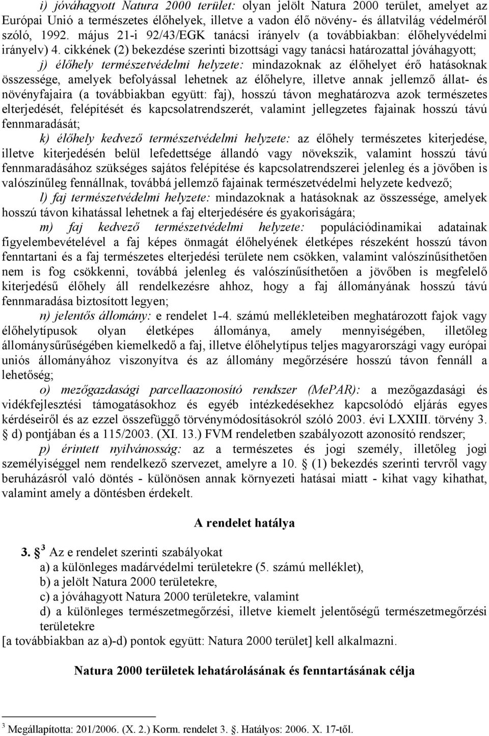 cikkének (2) bekezdése szerinti bizottsági vagy tanácsi határozattal jóváhagyott; j) élőhely természetvédelmi helyzete: mindazoknak az élőhelyet érő hatásoknak összessége, amelyek befolyással