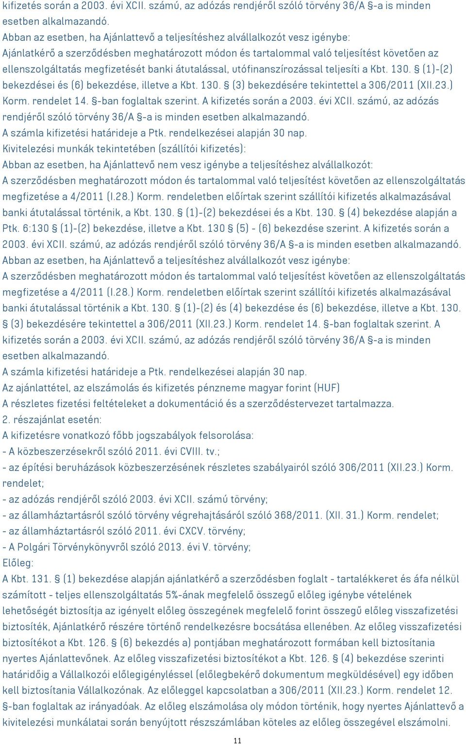 banki átutalással, utófinanszírozással teljesíti a Kbt. 130. (1)-(2) bekezdései és (6) bekezdése, illetve a Kbt. 130. (3) bekezdésére tekintettel a 306/2011 (XII.23.) Korm. rendelet 14.