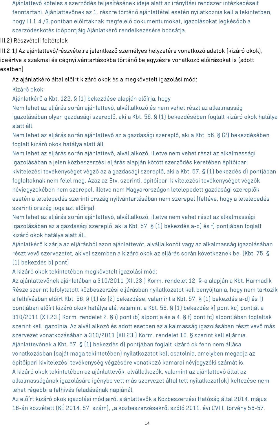 pontban előírtaknak megfelelő dokumentumokat, igazolásokat legkésőbb a szerződéskötés időpontjáig Ajánlatkérő rendelkezésére bocsátja. III.2)