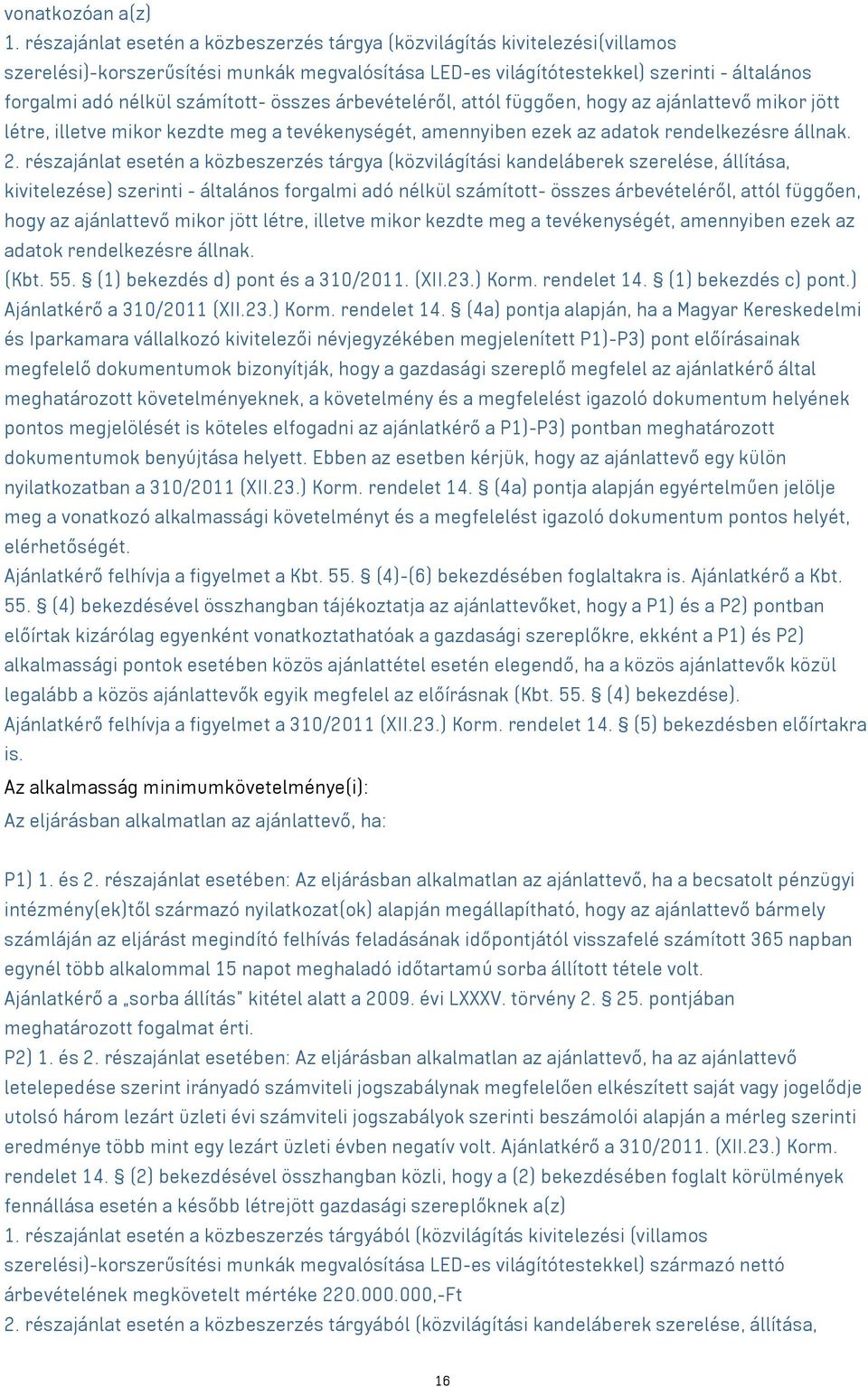 számított- összes árbevételéről, attól függően, hogy az ajánlattevő mikor jött létre, illetve mikor kezdte meg a tevékenységét, amennyiben ezek az adatok rendelkezésre állnak. 2.