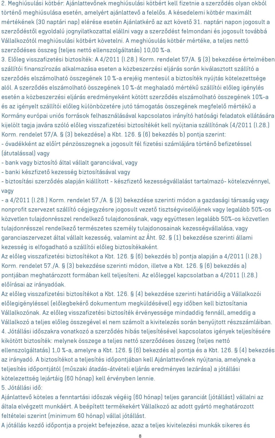 naptári napon jogosult a szerződéstől egyoldalú jognyilatkozattal elállni vagy a szerződést felmondani és jogosult továbbá Vállalkozótól meghiúsulási kötbért követelni.