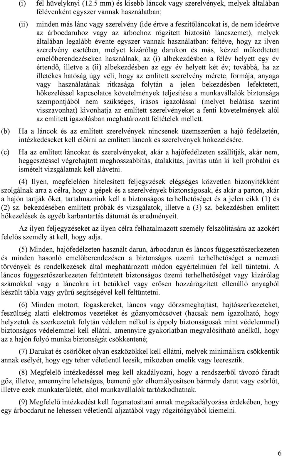 árbocdaruhoz vagy az árbochoz rögzített biztosító láncszemet), melyek általában legalább évente egyszer vannak használatban: feltéve, hogy az ilyen szerelvény esetében, melyet kizárólag darukon és