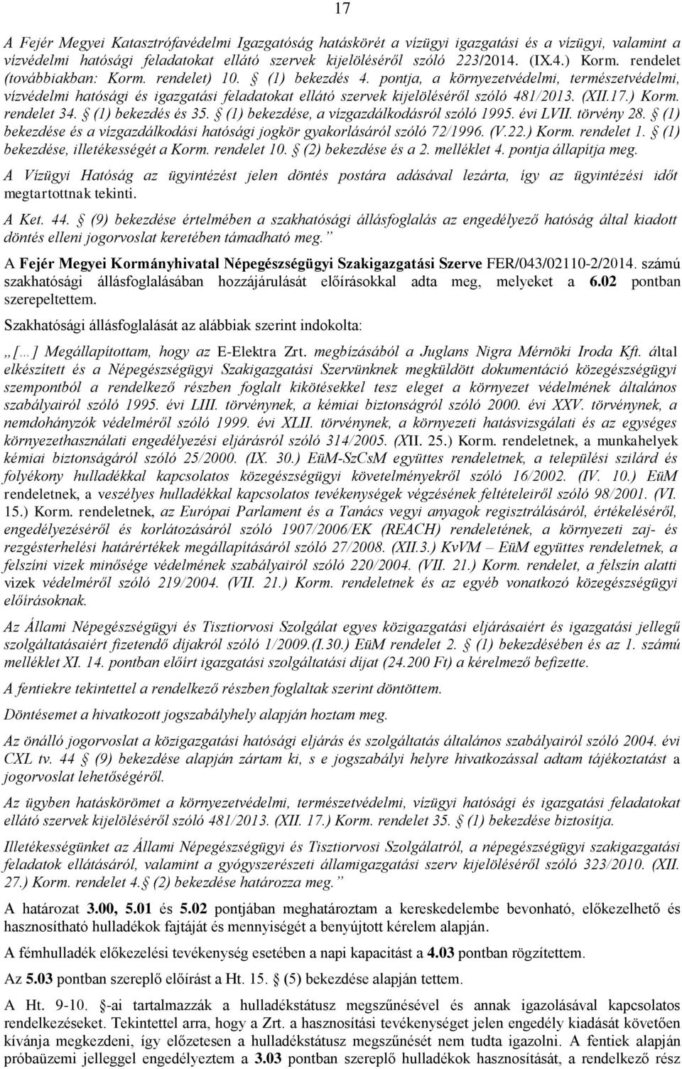 (XII.17.) Korm. rendelet 34. (1) bekezdés és 35. (1) bekezdése, a vízgazdálkodásról szóló 1995. évi LVII. törvény 28. (1) bekezdése és a vízgazdálkodási hatósági jogkör gyakorlásáról szóló 72/1996.