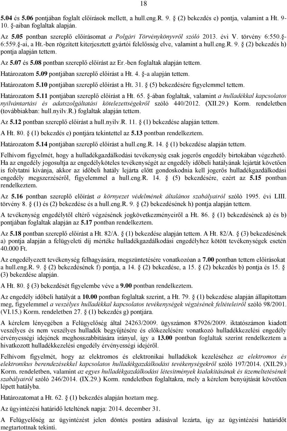 (2) bekezdés h) pontja alapján tettem. Az 5.07 és 5.08 pontban szereplő előírást az Er.-ben foglaltak alapján tettem. Határozatom 5.09 pontjában szereplő előírást a Ht. 4. -a alapján tettem.