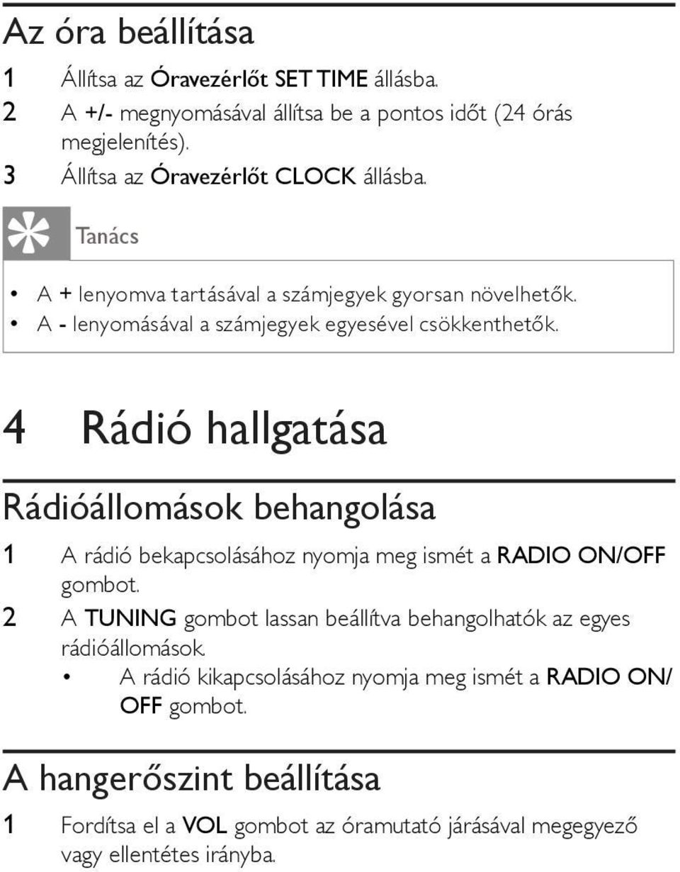4 Rádió hallgatása Rádióállomások behangolása 1 A rádió bekapcsolásához nyomja meg ismét a RADIO ON/OFF gombot.