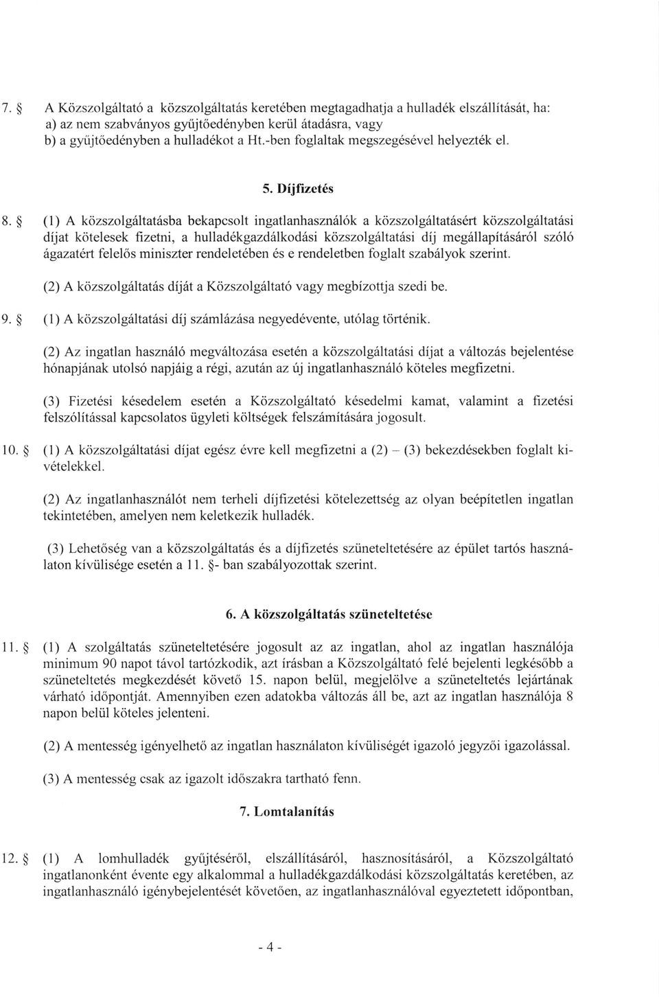 $ (1) A kozszolgiitat6sba bekapcsolt ingatlanhasznii6k a kozszolg6ltat6s6rt krizszolg6ltat6si dijat kotelesek fizetni, a hullad6kgazd6lkod6si k<izszolg6ltat6si dij meg6llapit6s6r61 sz6l6 ilgazatert