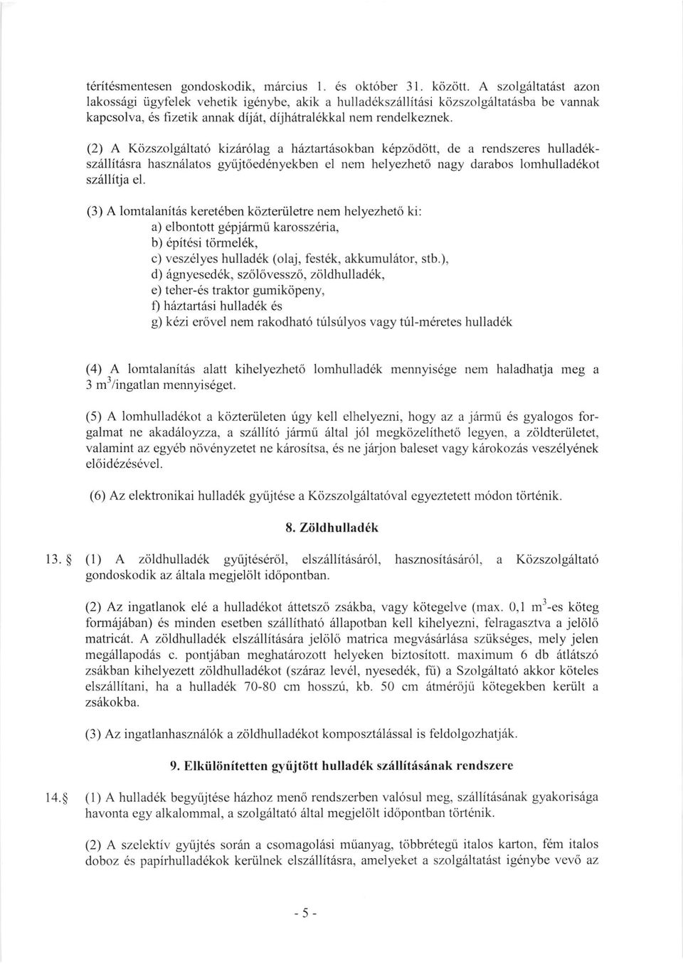 (2) A K6zszolg6ltat6 kizitrolag a haztartiisokban k6pzoddtt, de a rendszeres hullad6kszrillitdsra haszn6latos gyiijt6ed6nyekben el nem helyezhet6 nagy darabos lomhullad6kot sz6llitja el.