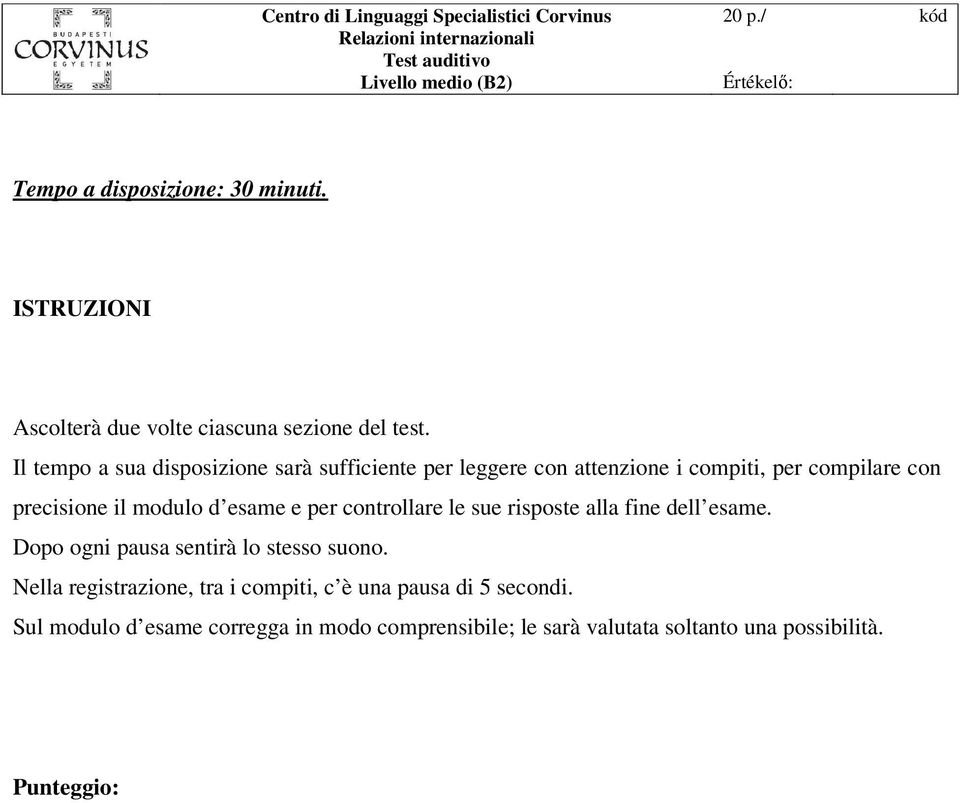 Il tempo a sua disposizione sarà sufficiente per leggere con attenzione i compiti, per compilare con precisione il modulo d esame e per controllare le