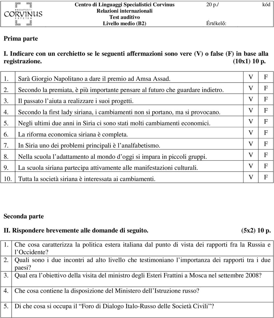 Secondo la premiata, è più importante pensare al futuro che guardare indietro. V F 3. Il passato l aiuta a realizzare i suoi progetti. V F 4.