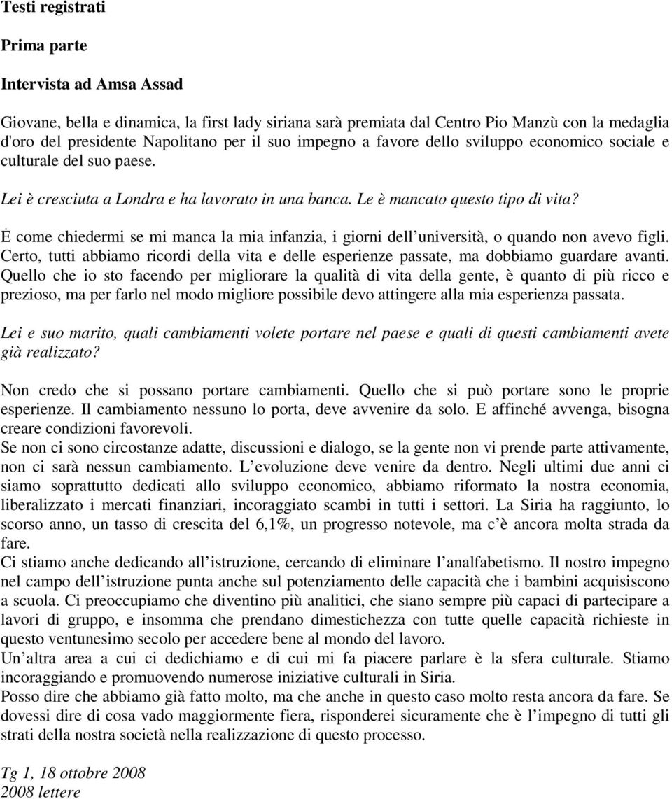 Ė come chiedermi se mi manca la mia infanzia, i giorni dell università, o quando non avevo figli. Certo, tutti abbiamo ricordi della vita e delle esperienze passate, ma dobbiamo guardare avanti.