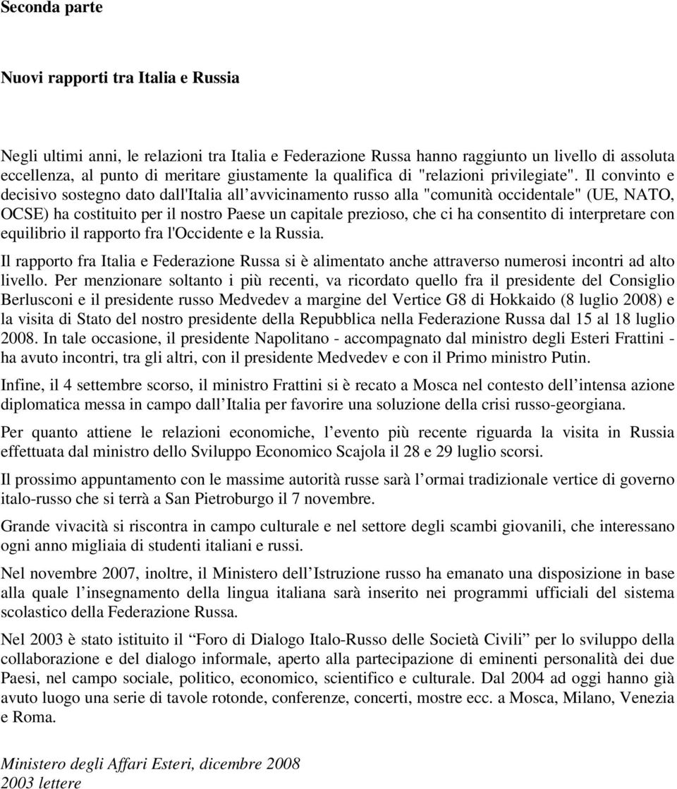 Il convinto e decisivo sostegno dato dall'italia all avvicinamento russo alla "comunità occidentale" (UE, NATO, OCSE) ha costituito per il nostro Paese un capitale prezioso, che ci ha consentito di