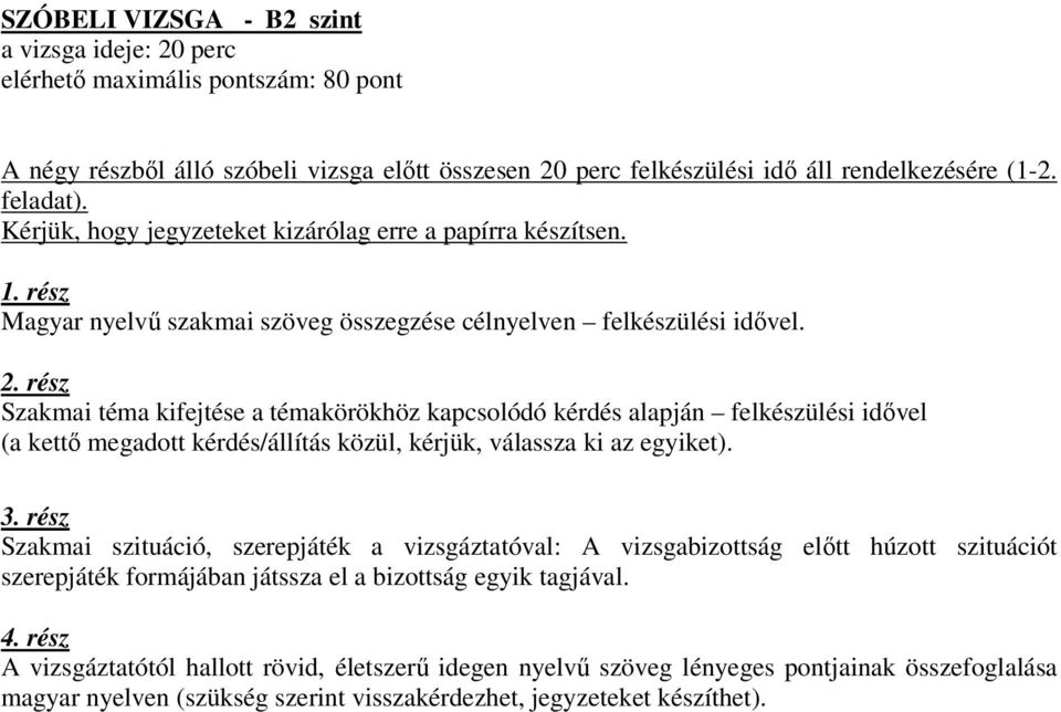rész Szakmai téma kifejtése a témakörökhöz kapcsolódó kérdés alapján felkészülési idővel (a kettő megadott kérdés/állítás közül, kérjük, válassza ki az egyiket). 3.