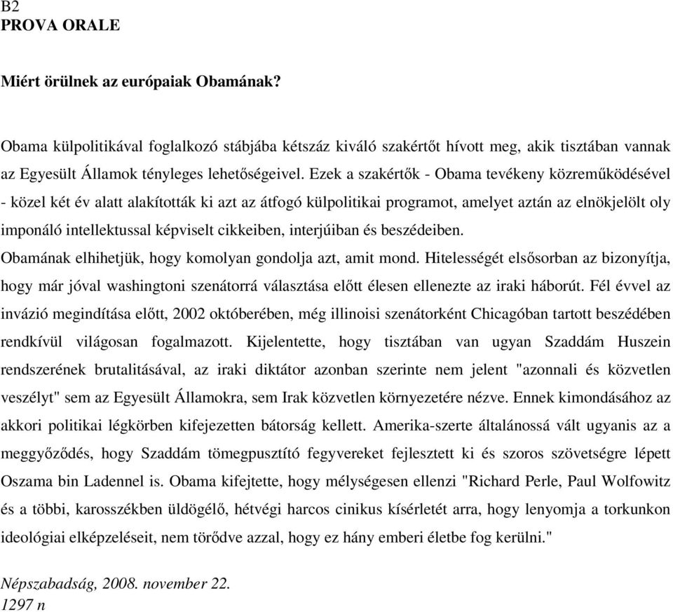 cikkeiben, interjúiban és beszédeiben. Obamának elhihetjük, hogy komolyan gondolja azt, amit mond.