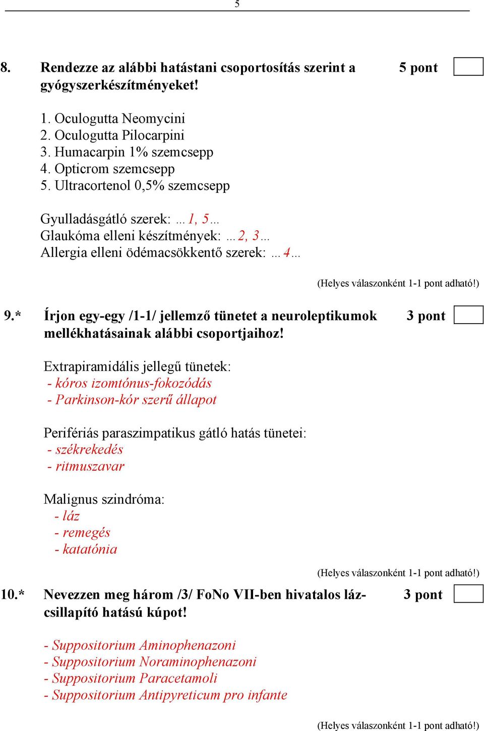 * Írjon egy-egy /1-1/ jellemző tünetet a neuroleptikumok 3 pont mellékhatásainak alábbi csoportjaihoz!