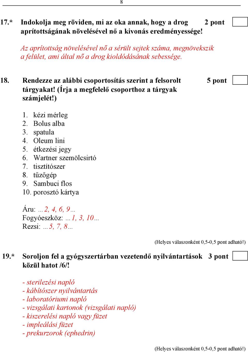 (Írja a megfelelő csoporthoz a tárgyak számjelét!) 1. kézi mérleg 2. Bolus alba 3. spatula 4. Oleum lini 5. étkezési jegy 6. Wartner szemölcsirtó 7. tisztítószer 8. tűzőgép 9. Sambuci flos 10.