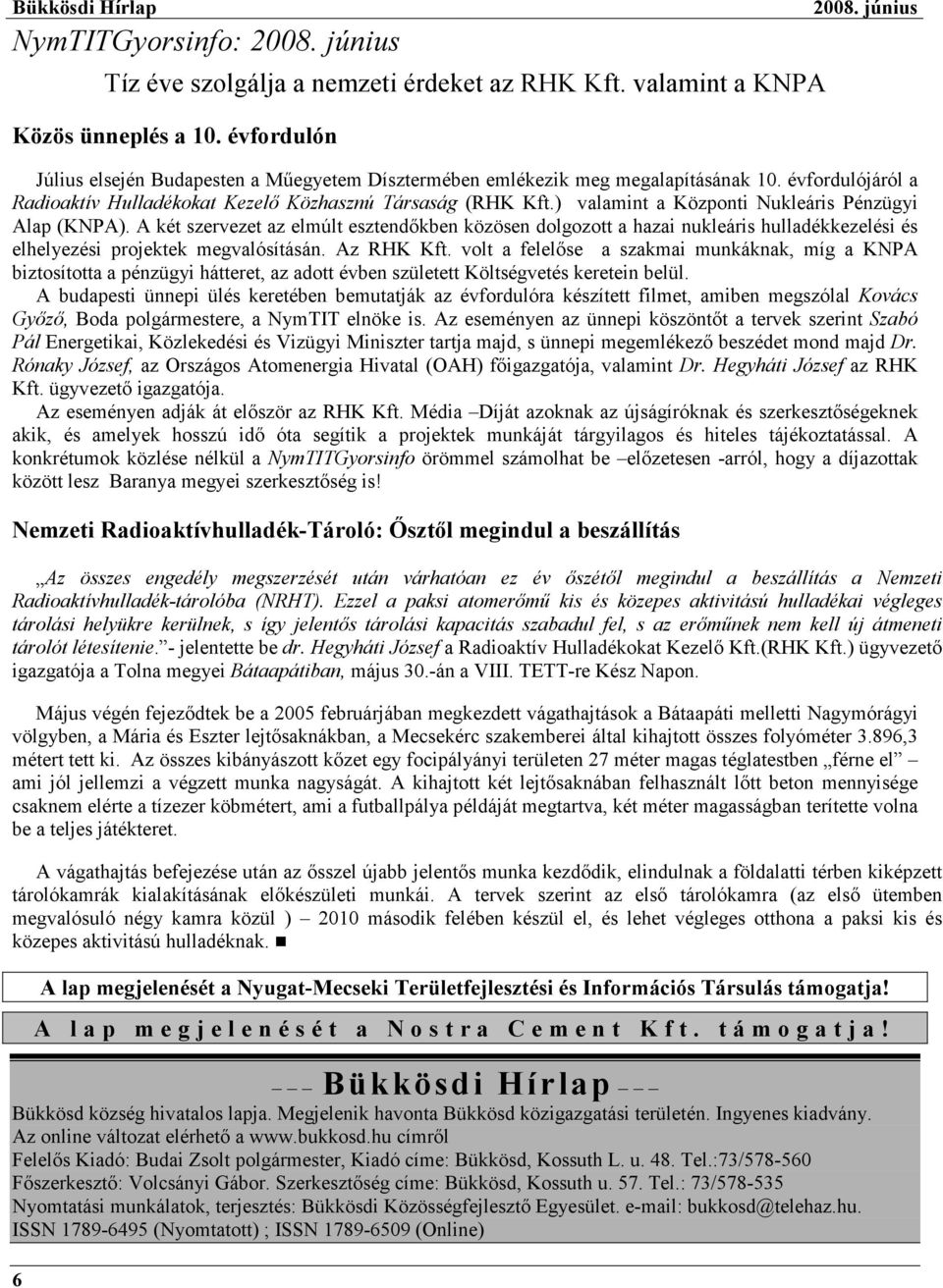 A két szervezet az elmúlt esztendıkben közösen dolgozott a hazai nukleáris hulladékkezelési és elhelyezési projektek megvalósításán. Az RHK Kft.
