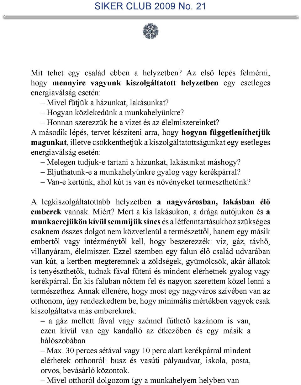 A második lépés, tervet készíteni arra, hogy hogyan függetleníthetjük magunkat, illetve csökkenthetjük a kiszolgáltatottságunkat egy esetleges energiaválság esetén: Melegen tudjuk-e tartani a