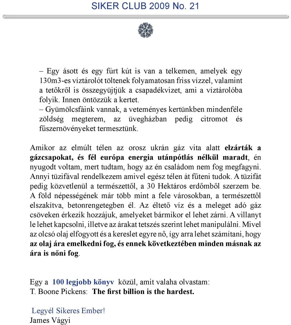 Amikor az elmúlt télen az orosz ukrán gáz vita alatt elzárták a gázcsapokat, és fél európa energia utánpótlás nélkül maradt, én nyugodt voltam, mert tudtam, hogy az én családom nem fog megfagyni.