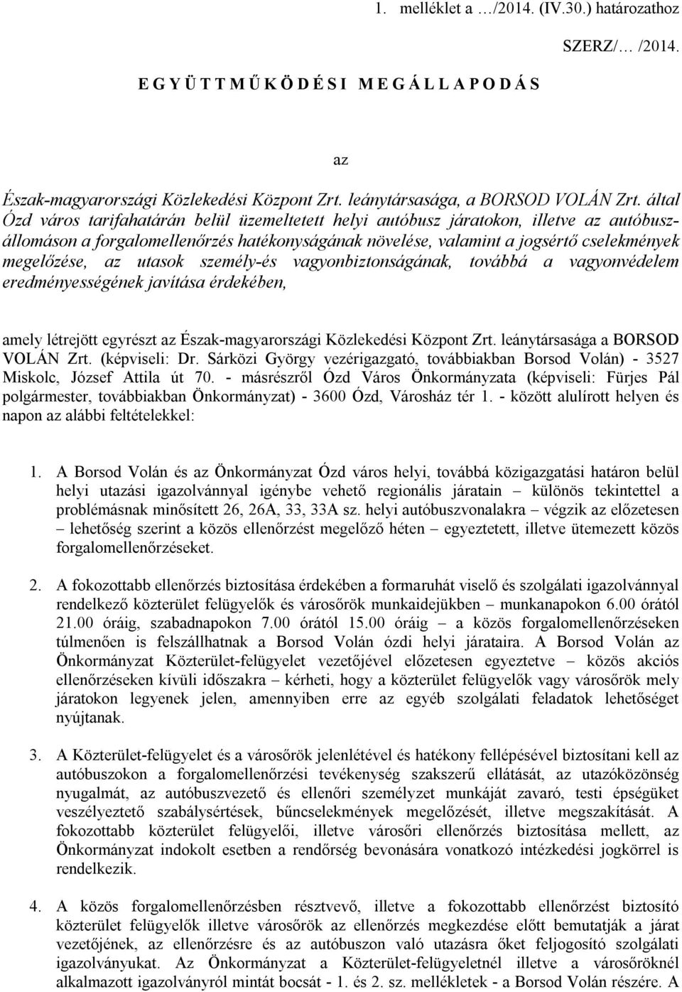 utasok személy-és vagyonbiztonságának, továbbá a vagyonvédelem eredményességének javítása érdekében, amely létrejött egyrészt az Észak-magyarországi Közlekedési Központ Zrt.