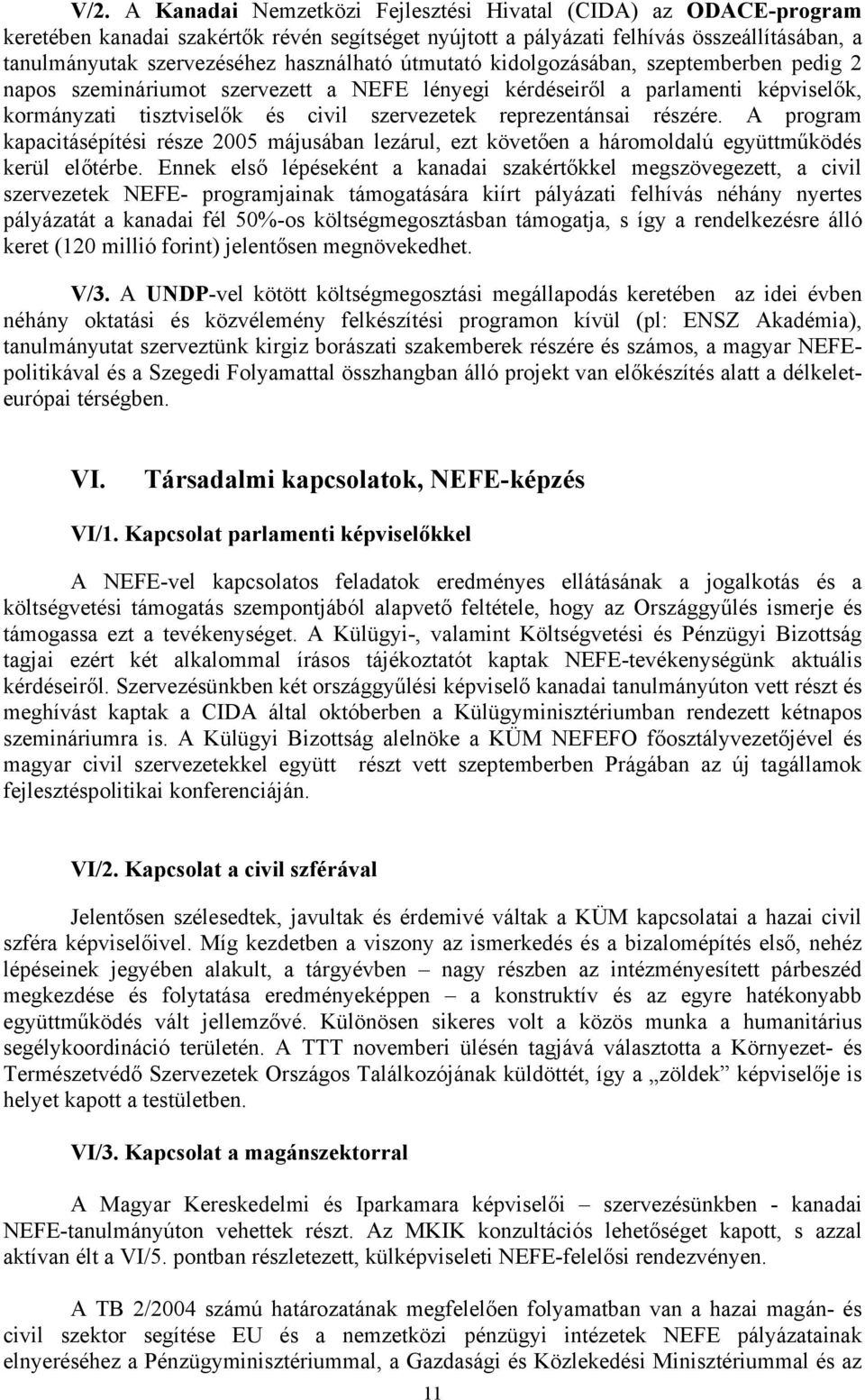 reprezentánsai részére. A program kapacitásépítési része 2005 májusában lezárul, ezt követően a háromoldalú együttműködés kerül előtérbe.