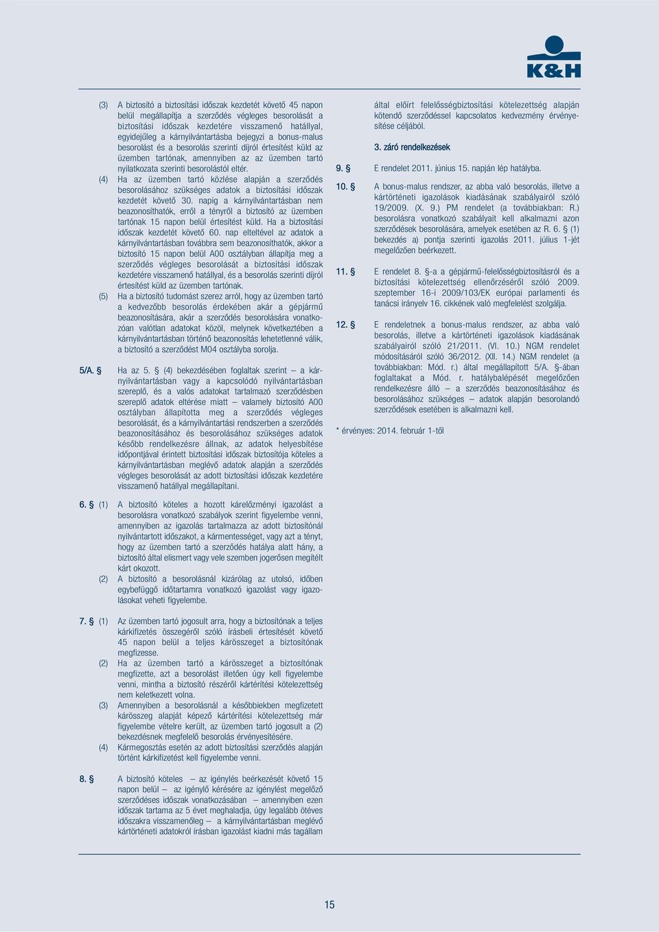 (4) Ha az üzemben tartó közlése alapján a szerződés besorolásához szükséges adatok a biztosítási időszak kezdetét követő 30.