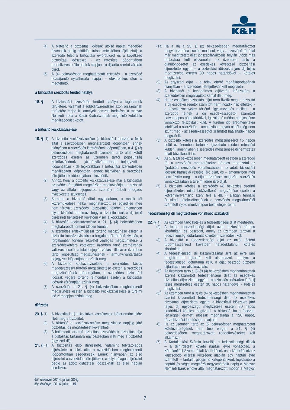 (5) A (4) bekezdésben meghatározott értesítés - a szerződő hozzájáruló nyilatkozata alapján - elektronikus úton is megtehető. a biztosítási szerződés területi hatálya 18.