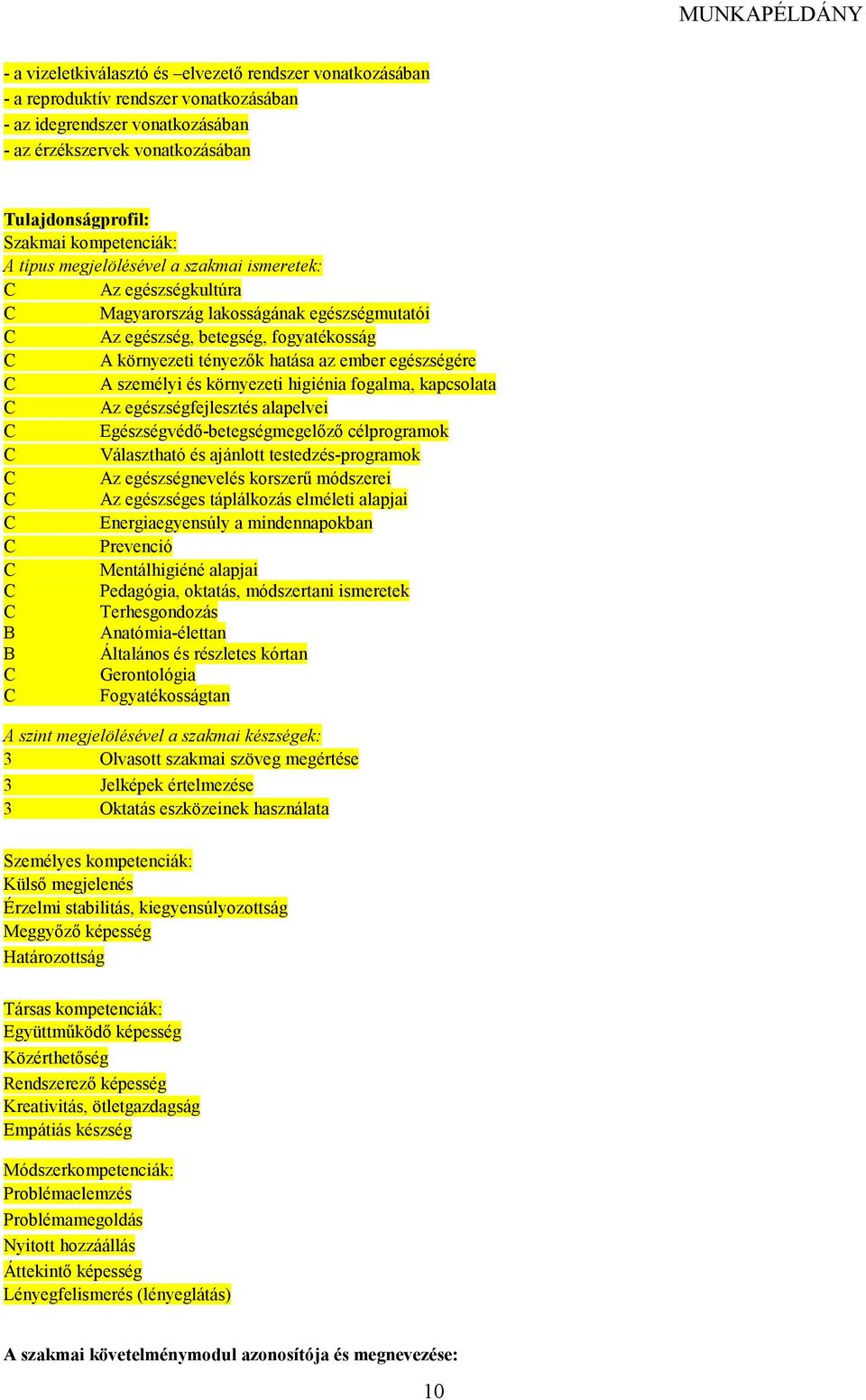 egészségére C személyi és környezeti higiénia fogalma, kapcsolata C z egészségfejlesztés alapelvei C Egészségvédı-betegségmegelızı célprogramok C Választható és ajánlott testedzés-programok C z