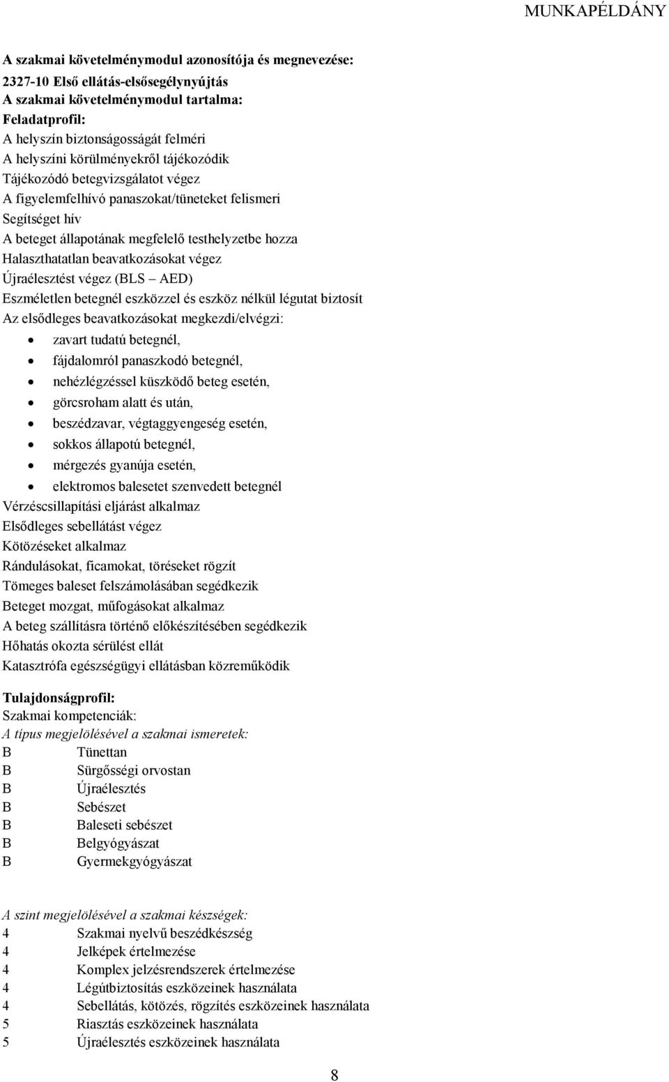 beavatkozásokat végez Újraélesztést végez (LS ED) Eszméletlen betegnél eszközzel és eszköz nélkül légutat biztosít z elsıdleges beavatkozásokat megkezdi/elvégzi: zavart tudatú betegnél, fájdalomról