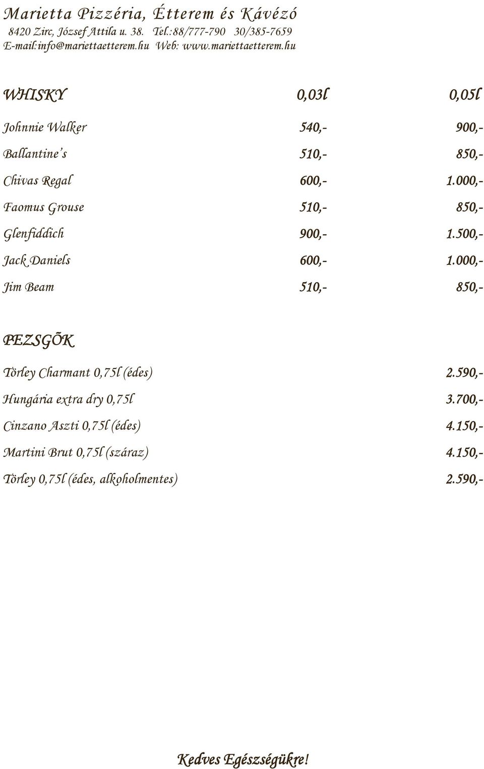 000,- Jim Beam 510,- 850,- PEZSGÕK Törley Charmant 0,75l (édes) 2.590,- Hungária extra dry 0,75l 3.