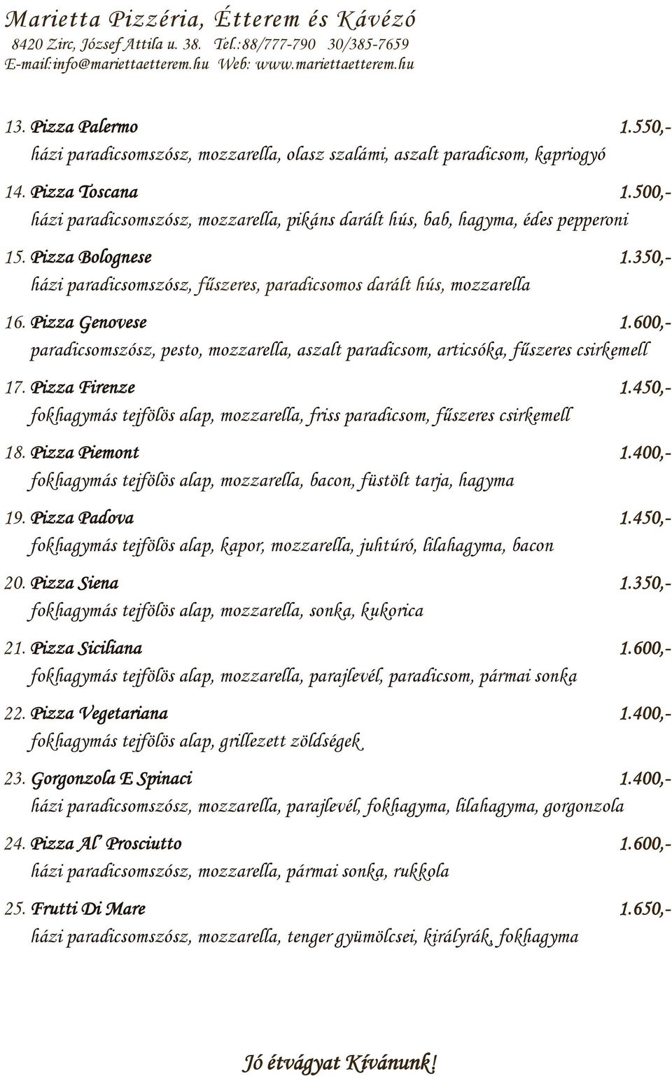 Pizza Genovese 1.600,- paradicsomszósz, pesto, mozzarella, aszalt paradicsom, articsóka, fűszeres csirkemell 17. Pizza Firenze 1.