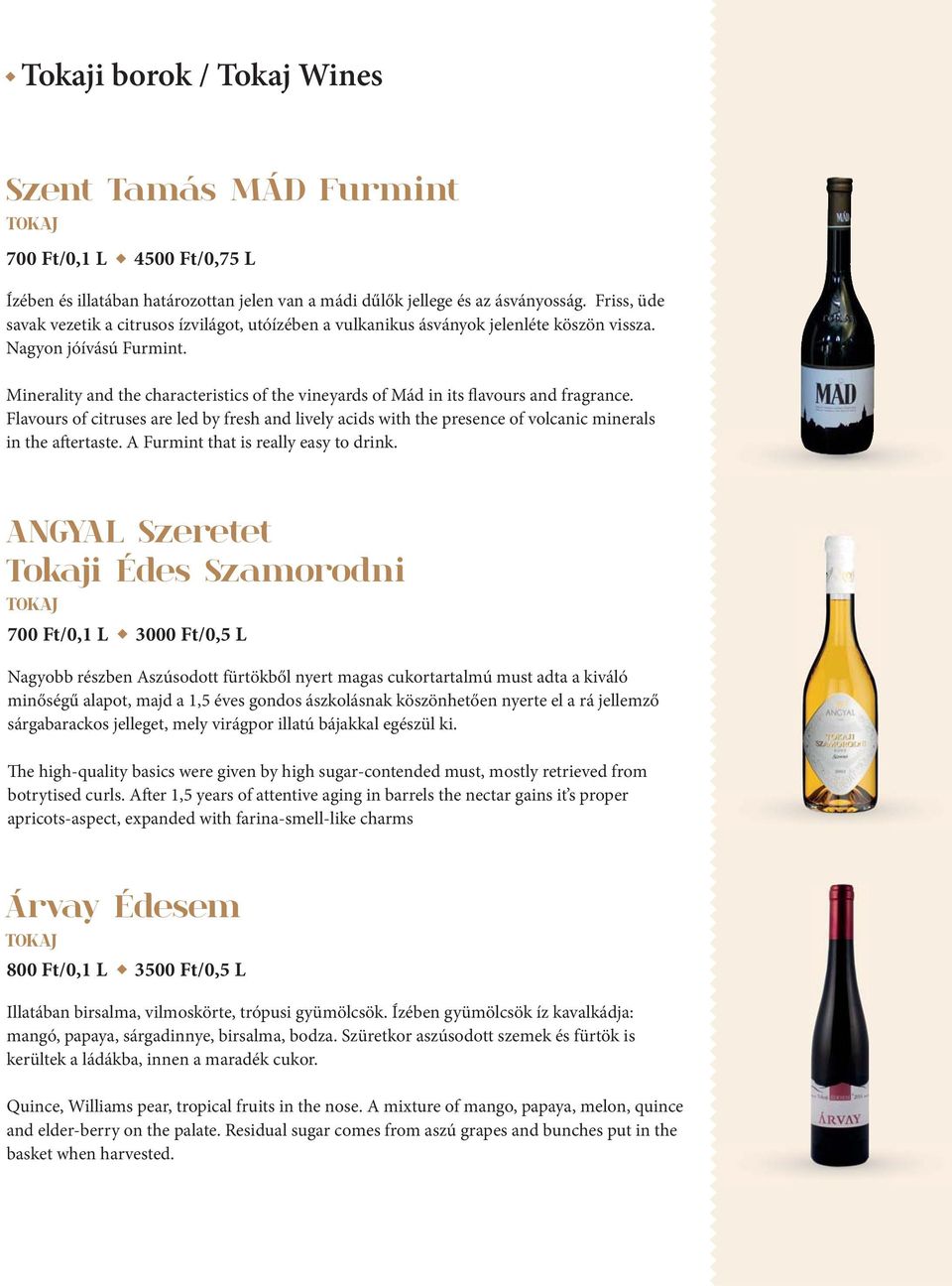 Minerality and the characteristics of the vineyards of Mád in its flavours and fragrance.