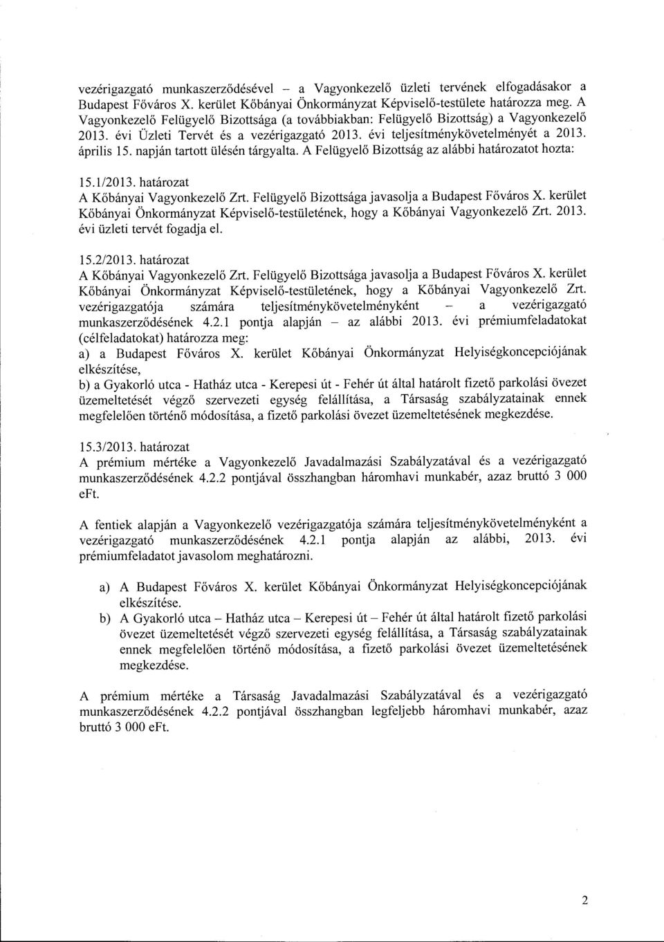 napján tartott ülésén tárgyalta. A Felügyelő Bizottság az alábbi határozatot hozta: 15.l/ 2013. határozat A Kőbányai Vagyonkezelő Zrt. Felügyelő Bizottságajavasolja a Budapest Főváros X.