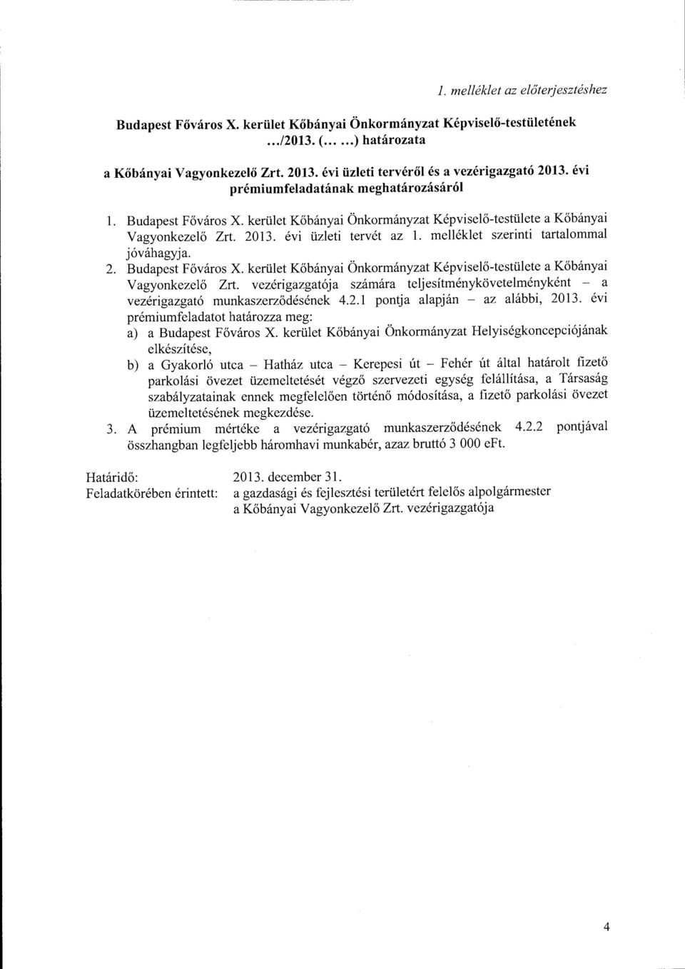 melléklet szerinti tartalommal jóváhagyja. 2. Budapest Főváros X. kerület Kőbányai Önkormányzat Képviselő-testülete a Kőbányai Vagyonkezelő Zrt.