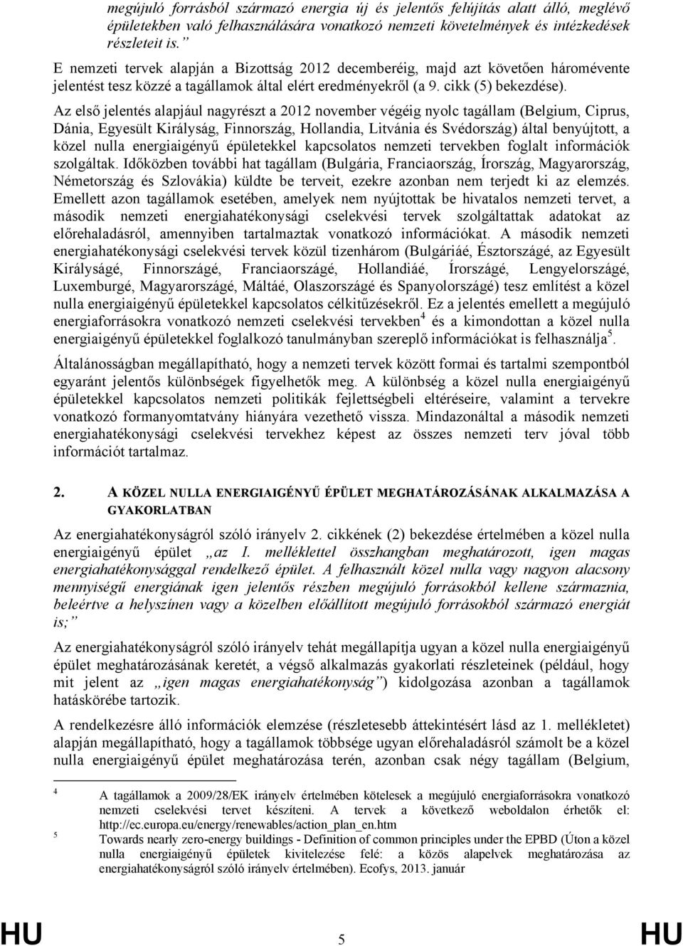 Az első jelentés alapjául nagyrészt a 2012 november végéig nyolc tagállam (Belgium, Ciprus, Dánia, Egyesült Királyság, Finnország, Hollandia, Litvánia és Svédország) által benyújtott, a közel nulla