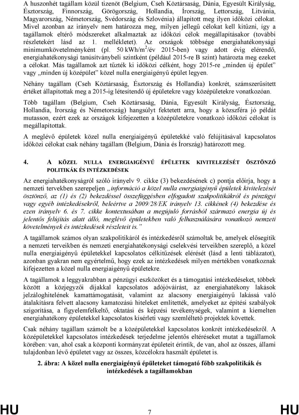 Mivel azonban az irányelv nem határozza meg, milyen jellegű célokat kell kitűzni, így a tagállamok eltérő módszereket alkalmaztak az időközi célok megállapításakor (további részletekért lásd az 1.