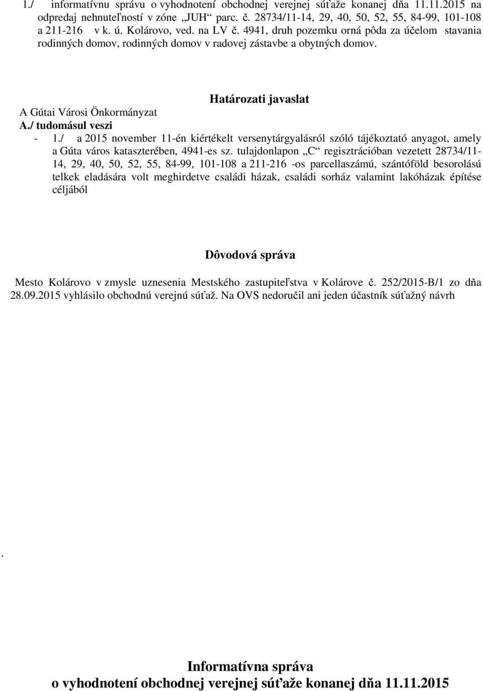 / tudomásul veszi - 1./ a 2015 november 11-én kiértékelt versenytárgyalásról szóló tájékoztató anyagot, amely a Gúta város kataszterében, 4941-es sz.