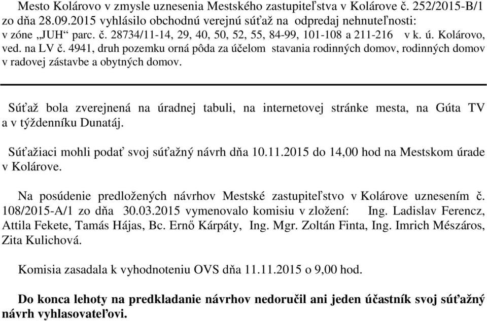 Súťaž bola zverejnená na úradnej tabuli, na internetovej stránke mesta, na Gúta TV a v týždenníku Dunatáj. Súťažiaci mohli podať svoj súťažný návrh dňa 10.11.