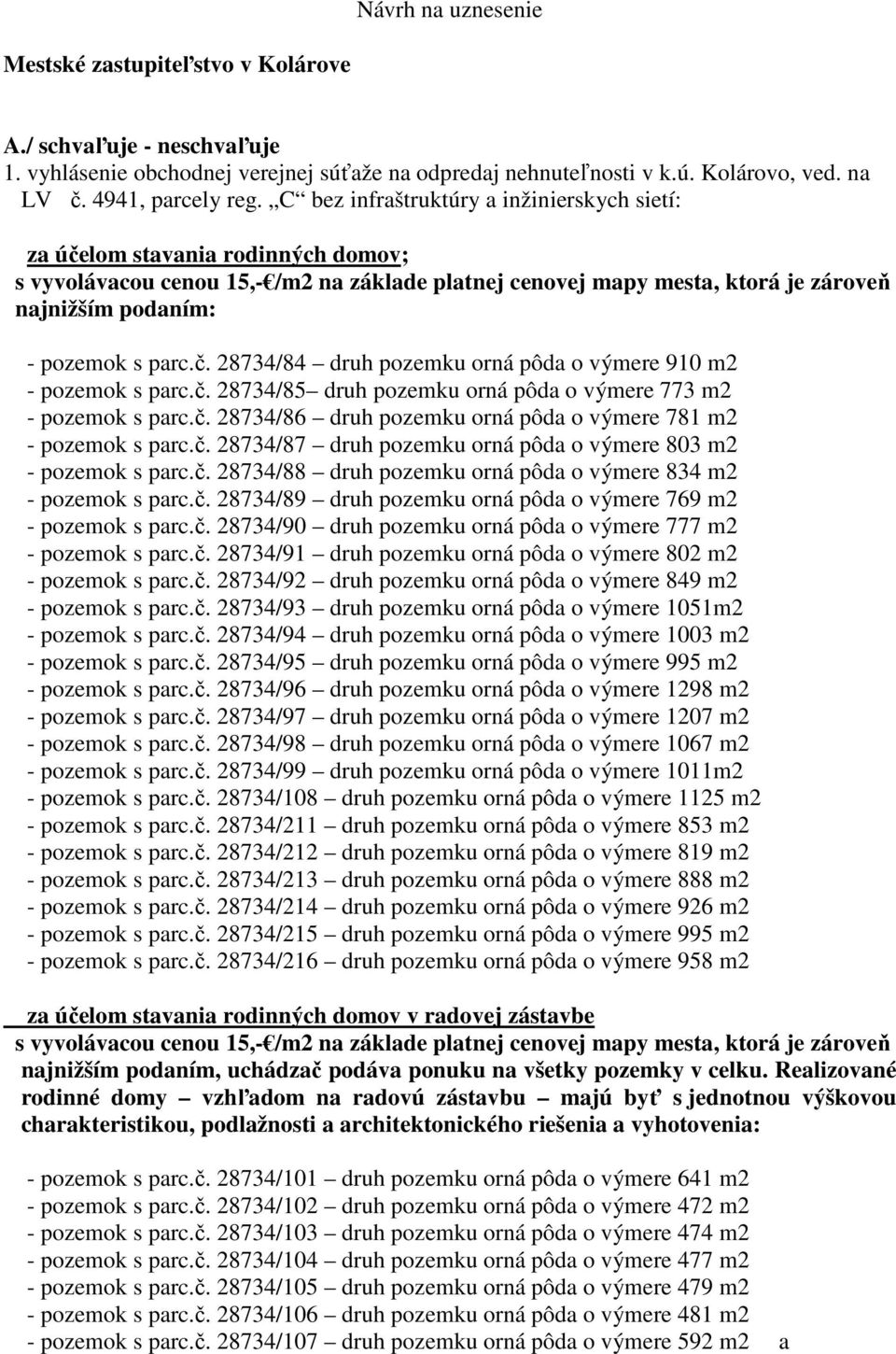 parc.č. 28734/84 druh pozemku orná pôda o výmere 910 m2 - pozemok s parc.č. 28734/85 druh pozemku orná pôda o výmere 773 m2 - pozemok s parc.č. 28734/86 druh pozemku orná pôda o výmere 781 m2 - pozemok s parc.