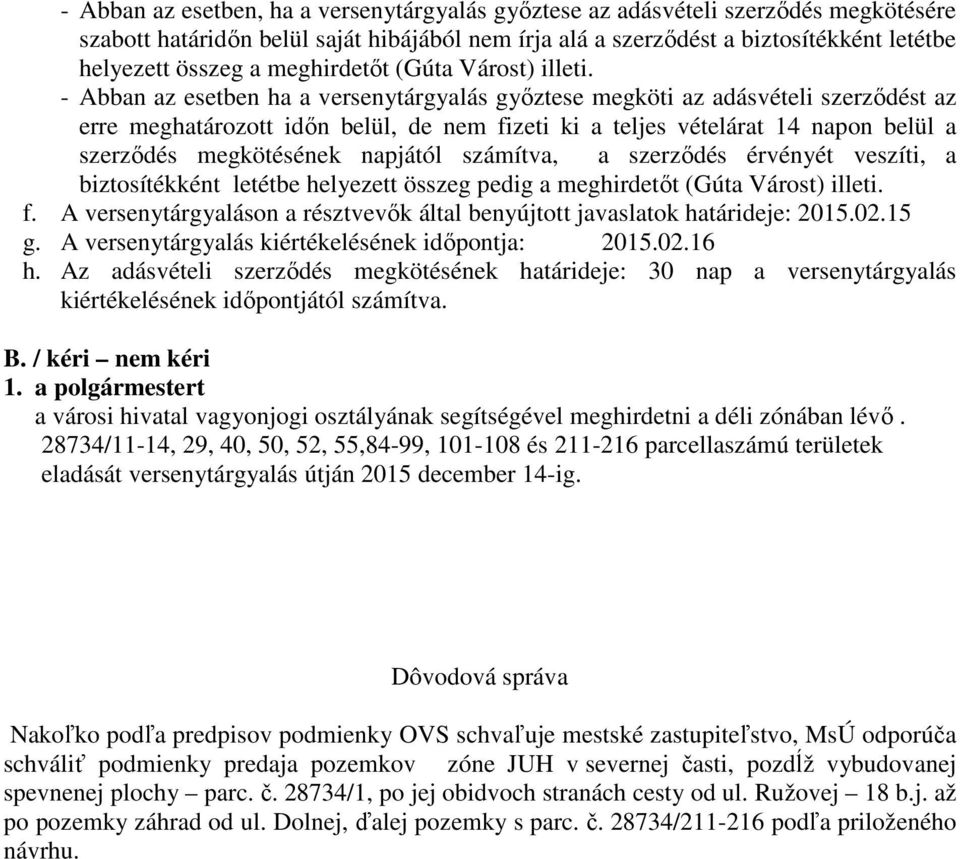 - Abban az esetben ha a versenytárgyalás győztese megköti az adásvételi szerződést az erre meghatározott időn belül, de nem fizeti ki a teljes vételárat 14 napon belül a szerződés megkötésének