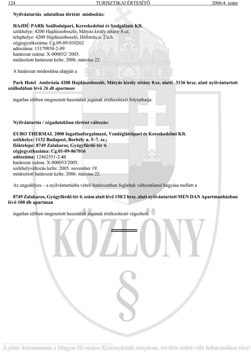 09-09-010262 adó szá ma: 13179858-2-09 ha tá ro zat szá ma: X-000052/ 2005. mó do sí tott ha tá ro zat kel te: 2006. már ci us 22.