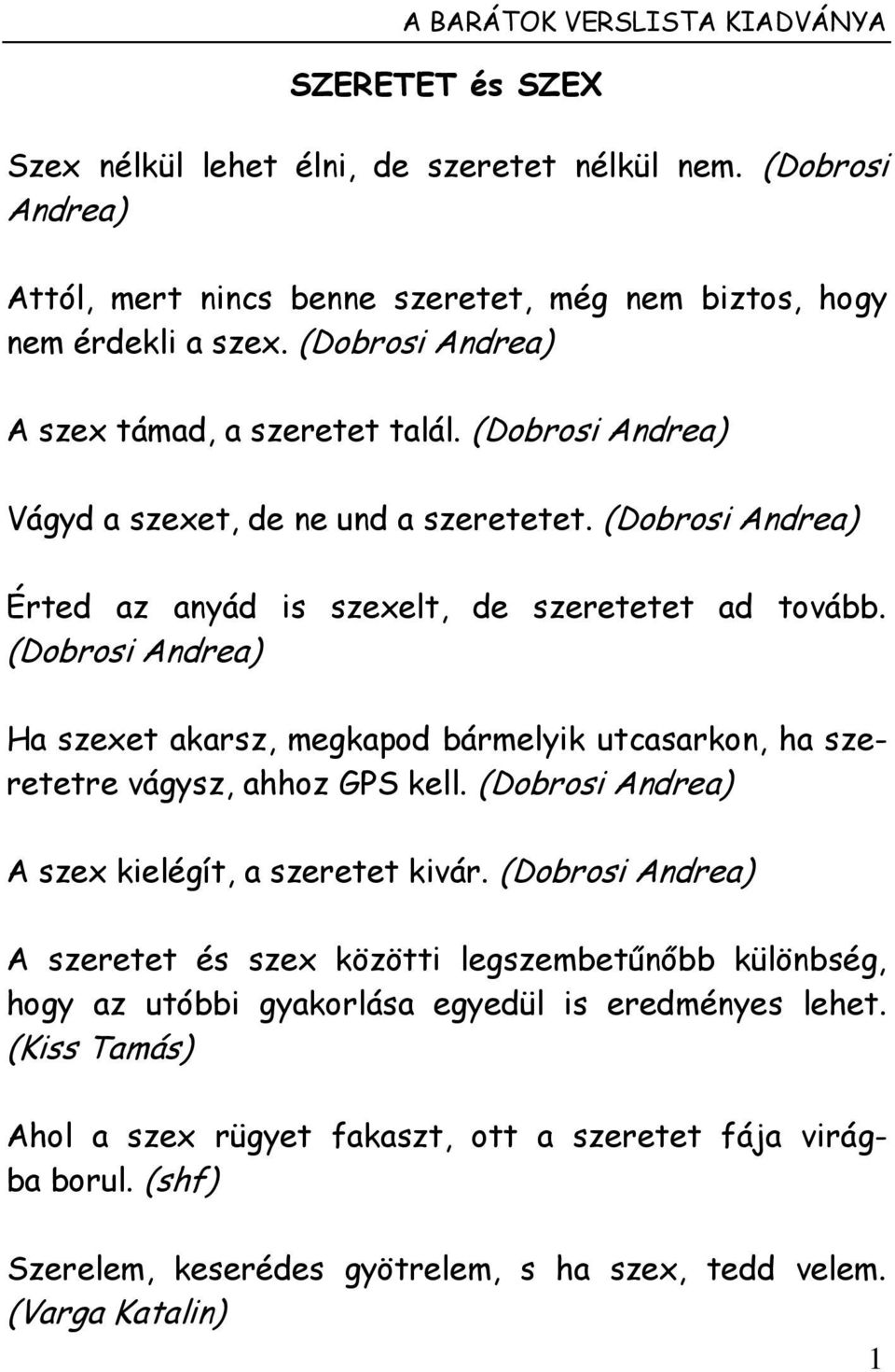 (Dobrosi Andrea) Ha szexet akarsz, megkapod bármelyik utcasarkon, ha szeretetre vágysz, ahhoz GPS kell. (Dobrosi Andrea) A szex kielégít, a szeretet kivár.