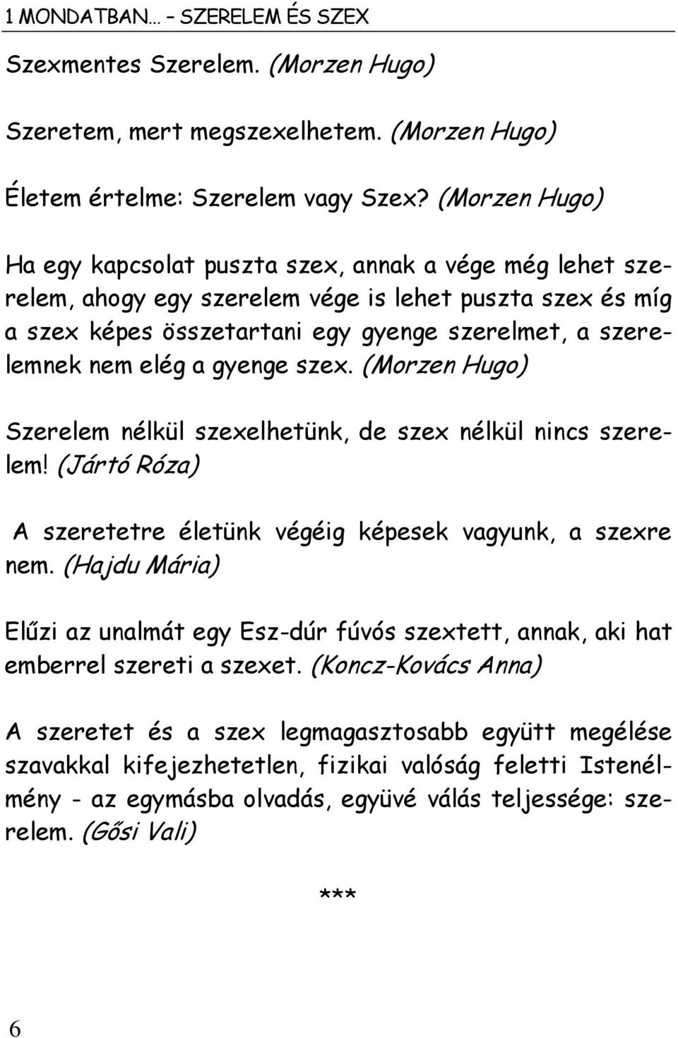 a gyenge szex. (Morzen Hugo) Szerelem nélkül szexelhetünk, de szex nélkül nincs szerelem! (Jártó Róza) A szeretetre életünk végéig képesek vagyunk, a szexre nem.