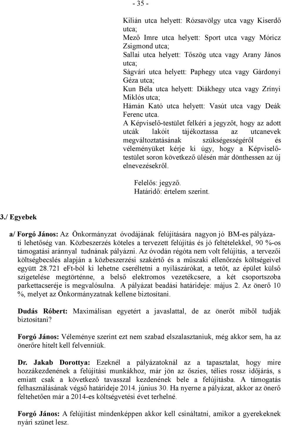 A Képviselő-testület felkéri a jegyzőt, hogy az adott utcák lakóit tájékoztassa az utcanevek megváltoztatásának szükségességéről és véleményüket kérje ki úgy, hogy a Képviselőtestület soron következő