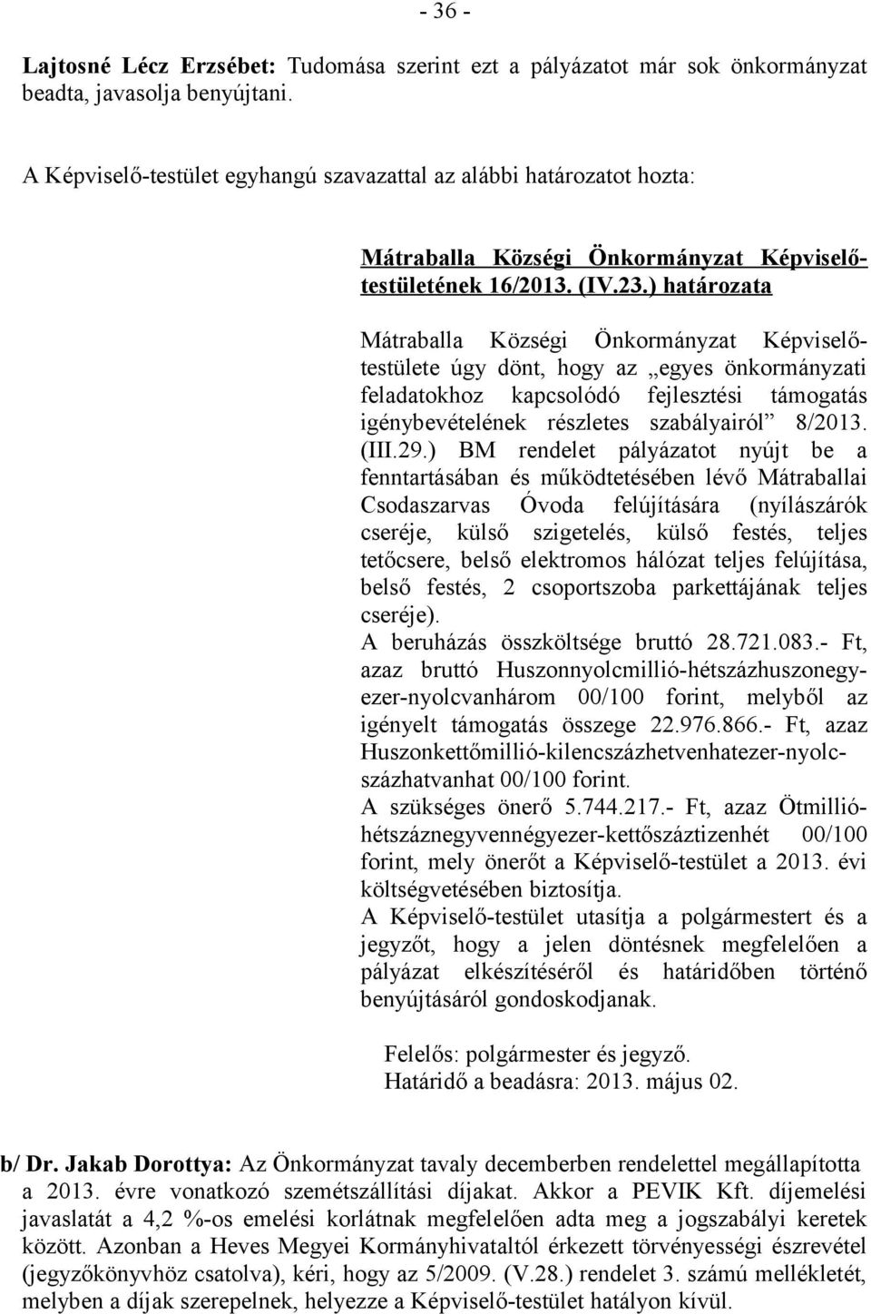 ) határozata Mátraballa Községi Önkormányzat Képviselőtestülete úgy dönt, hogy az egyes önkormányzati feladatokhoz kapcsolódó fejlesztési támogatás igénybevételének részletes szabályairól 8/2013.