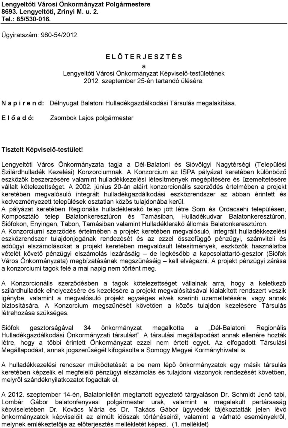 N a p i r e n d: Délnyugat Balatoni Hulladékgazdálkodási Társulás megalakítása. E l ő a d ó: Zsombok Lajos polgármester Tisztelt Képviselő-testület!