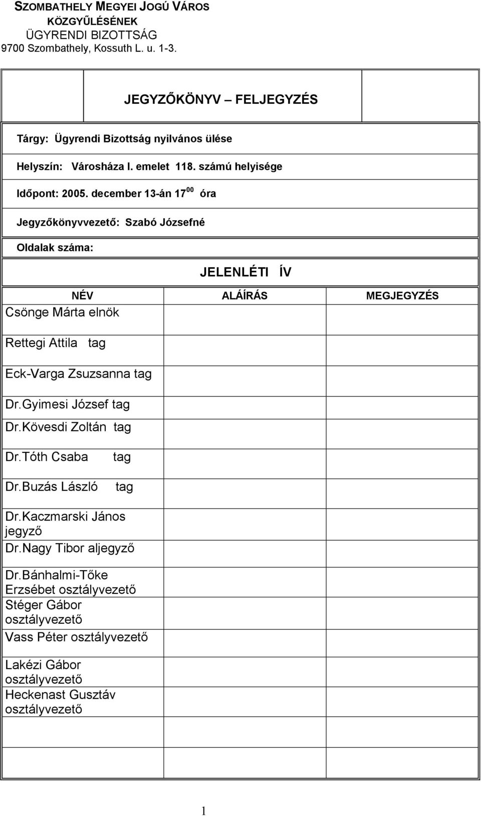 elnök Rettegi Attila tag Eck-Varga Zsuzsanna tag Dr.Gyimesi József tag Dr.Kövesdi Zoltán tag Dr.
