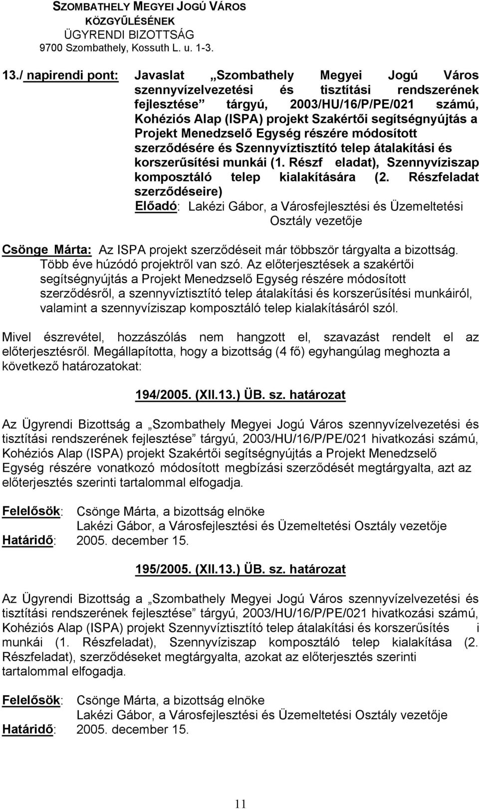 Mivel észrevétel, hozzászólás nem hangzott el, sza