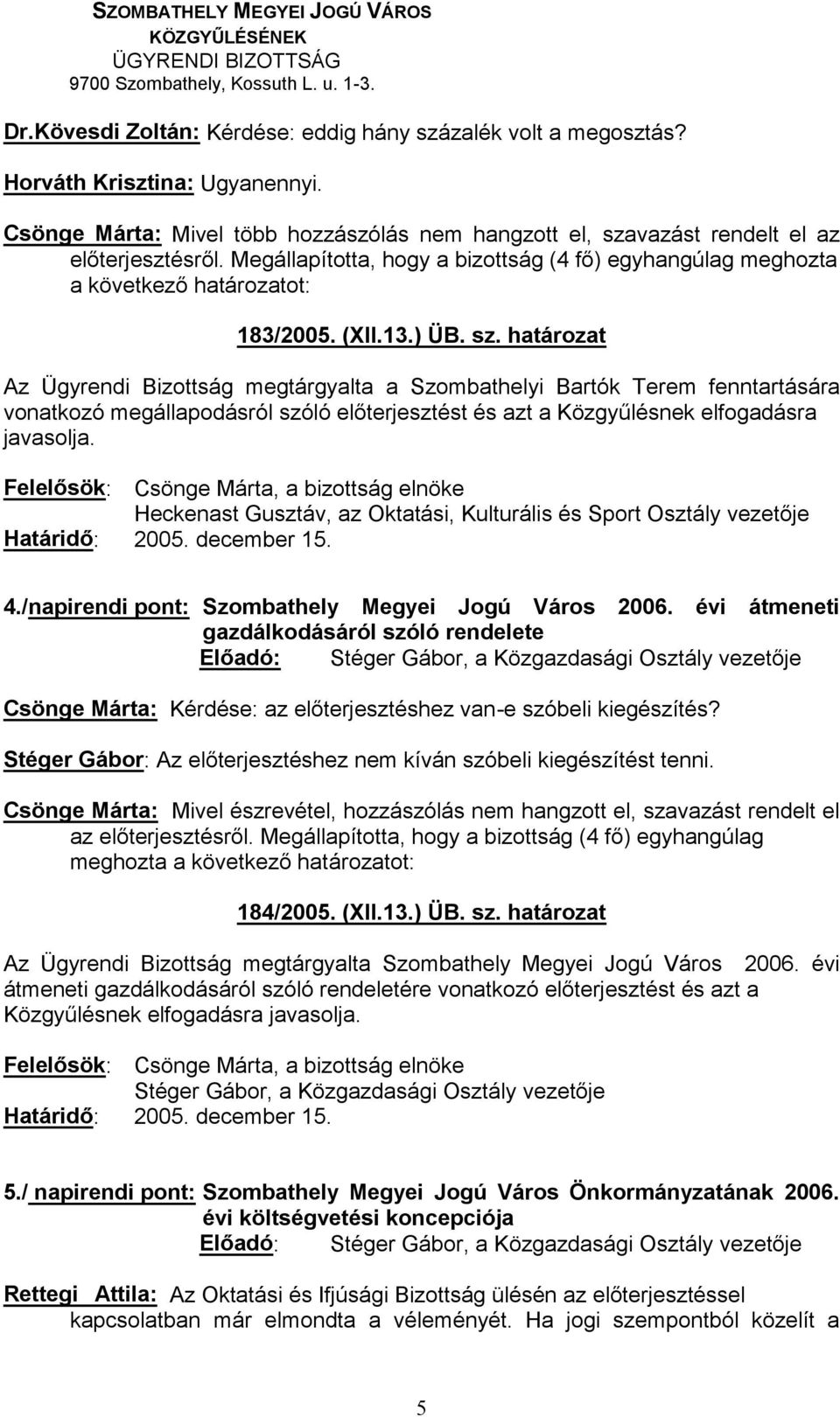 évi átmeneti gazdálkodásáról szóló rendelete Csönge Márta:-e szóbeli kiegészítés? Stéger Gábor Csönge Márta: Mivel észrevétel, hozzászólás nem hangzott el, szavazást rendelt el ározatot: 184/2005.