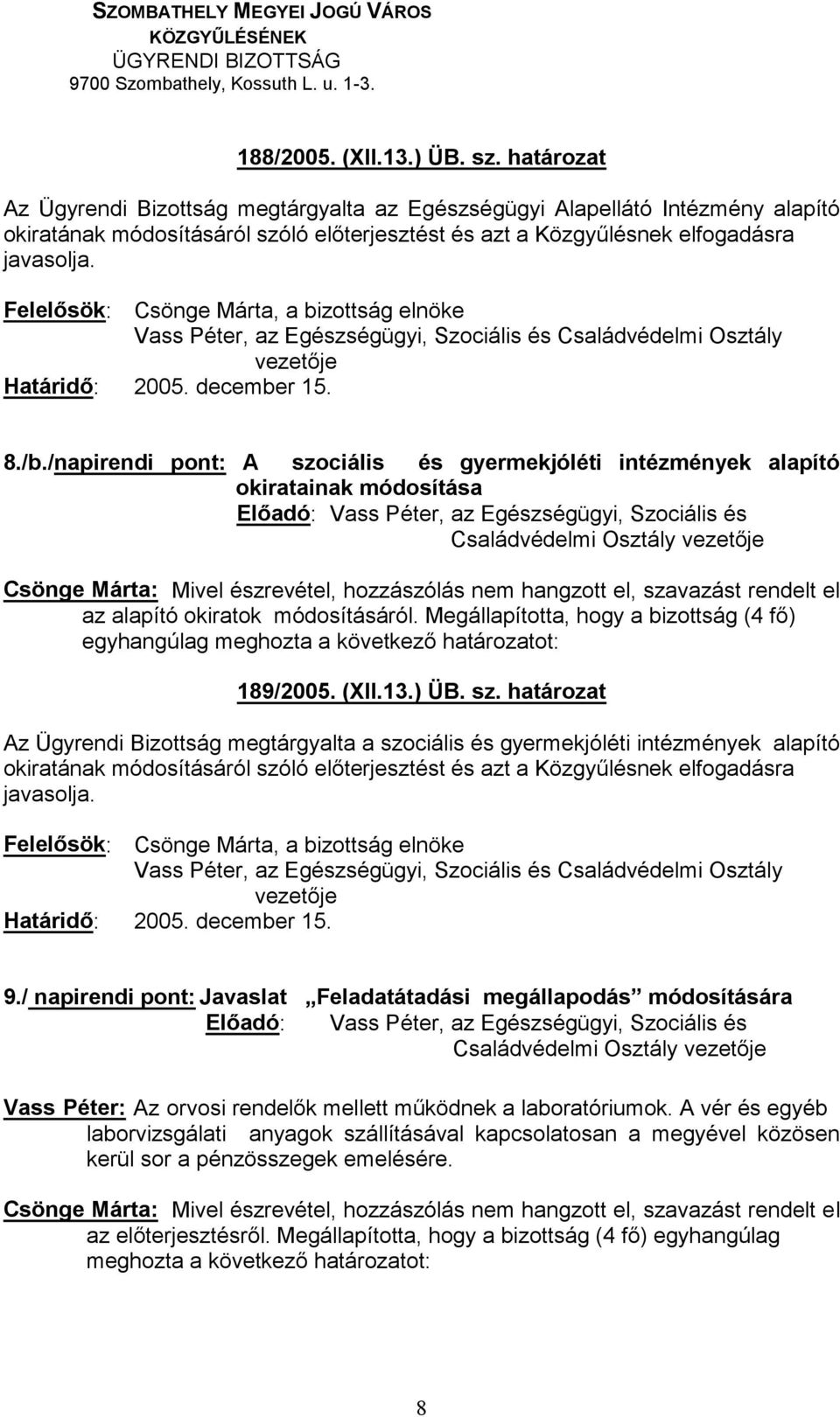 szavazást rendelt el 189/2005. (XII.13.) ÜB. sz. határozat Az Ügyrendi Bizottság megtárgyalta a szociális és gyermekjóléti intézmények alapító javasolja.